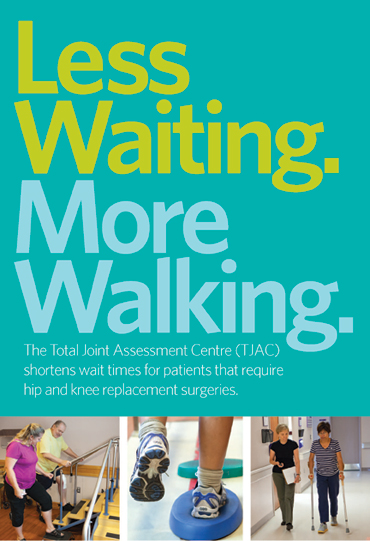 Less Waiting. More walking. The total joint assessment centre shortens wait times for patients that require hep and knee replacement surgeries.