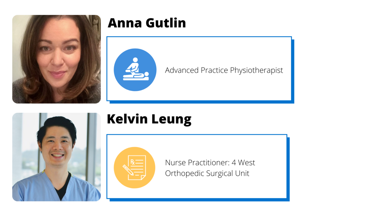 Anna Gutlin is Advanced practice physiotherapist. Kelvin Leung is nurse practitioner for 4 west orthopedic surgical unit.